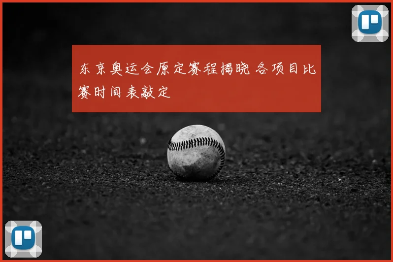 东京奥运会原定赛程揭晓 各项目比赛时间表敲定
