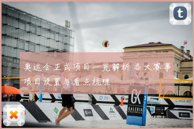 奥运会正式项目一览解析 各大赛事项目设置与看点梳理