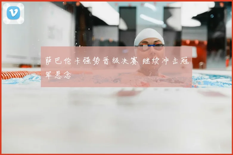 萨巴伦卡强势晋级决赛 继续冲击冠军悬念