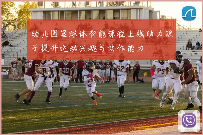 幼儿园篮球体智能课程上线助力孩子提升运动兴趣与协作能力