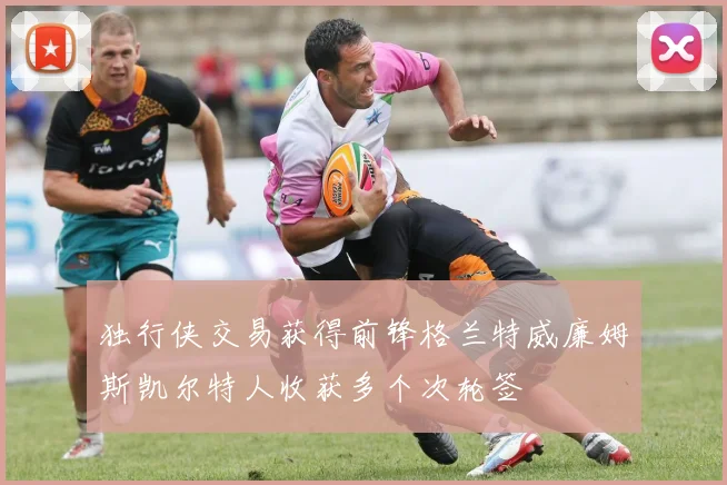 独行侠交易获得前锋格兰特威廉姆斯凯尔特人收获多个次轮签