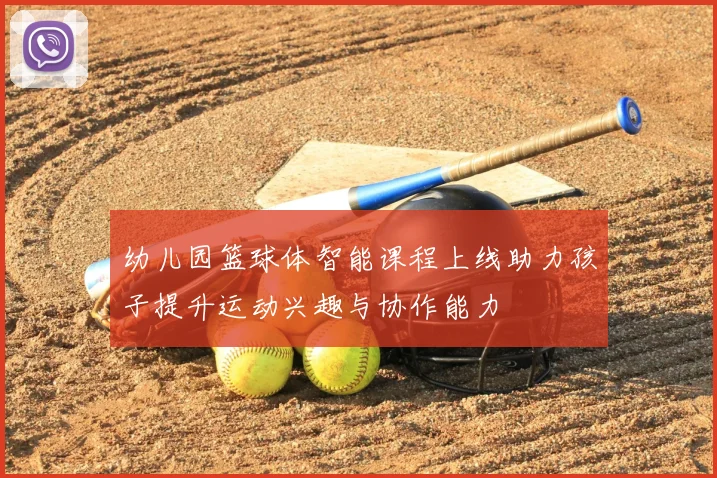 幼儿园篮球体智能课程上线助力孩子提升运动兴趣与协作能力