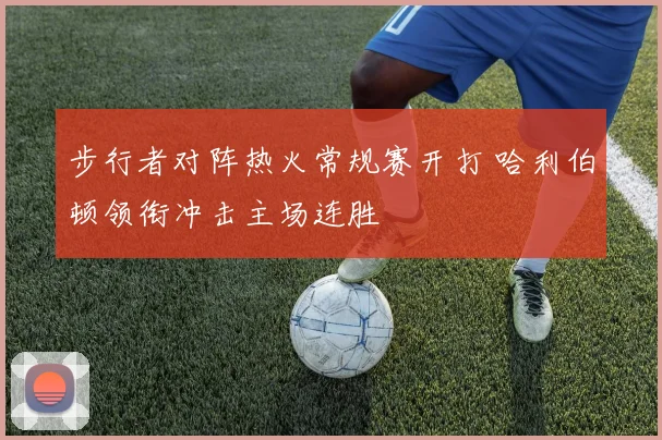 步行者对阵热火常规赛开打 哈利伯顿领衔冲击主场连胜